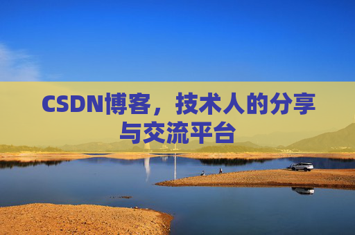 CSDN博客，技术人的分享与交流平台